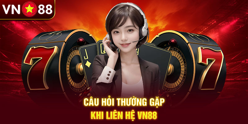 Câu hỏi thường gặp khi liên hệ Vn88 Câu hỏi thường gặp khi liên hệ Vn88