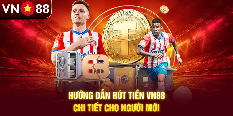 Rút tiền VN88 dễ dàng với quy trình đơn giản nhanh chóng