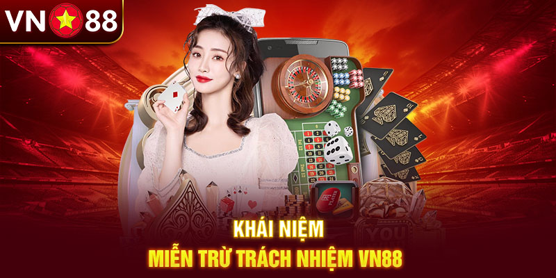 Khái niệm miễn trừ trách nhiệm Vn88 
