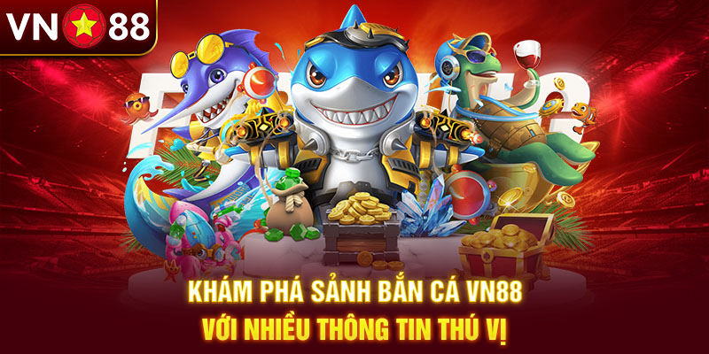 Khám phá các game bắn cá Vn88 đang được săn đón Khám phá các game bắn cá Vn88 đang được săn đón