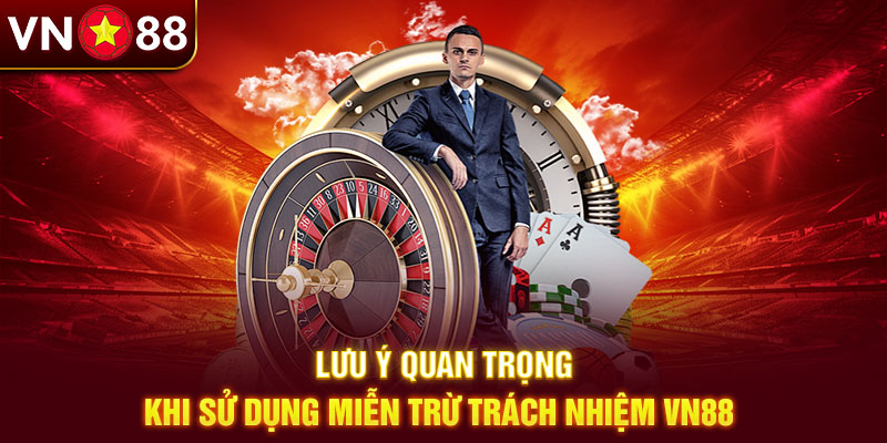 Lưu ý quan trọng khi sử dụng miễn trừ trách nhiệm Vn88 