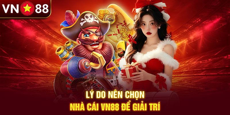 Lý do nên chọn nhà cái Vn88 để giải trí
