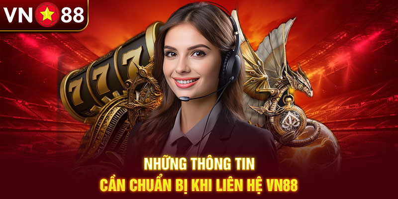 Những thông tin cần chuẩn bị khi liên hệ Vn88 Những thông tin cần chuẩn bị khi liên hệ Vn88