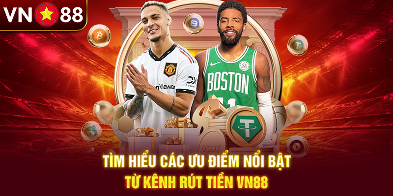 Rút tiền VN88 mang đến nhiều lợi ích hấp dẫn