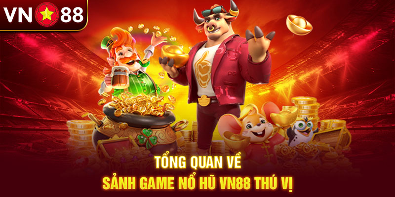 Sảnh nổ hũ Vn88 mang đến trải nghiệm game đẳng cấp đa dạng Sảnh nổ hũ Vn88 mang đến trải nghiệm game đẳng cấp đa dạng